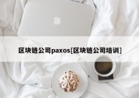 区块链公司paxos[区块链公司培训]