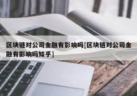 区块链对公司金融有影响吗[区块链对公司金融有影响吗知乎]