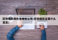 区块链新商机有哪些公司[区块链存证是什么意思]